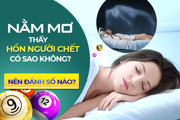 Mơ thấy hồn người chết có sao không? Nên đánh số nào? 1 nam mo thay hon nguoi chet